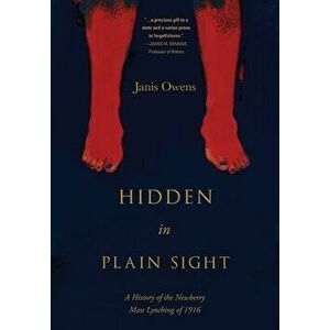 Hidden in Plain Sight: A History of the Newberry Mass Lynching of 1916, Hardcover - Janis Owens imagine