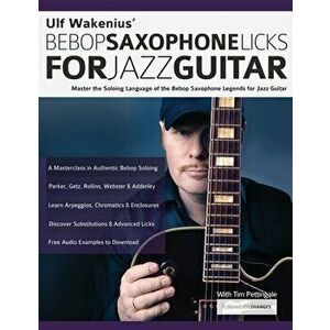 Ulf Wakenius' Bebop Saxophone Licks for Jazz Guitar: Master the Soloing Language of the Bebop Saxophone Legends for Jazz Guitar - Ulf Wakenius imagine
