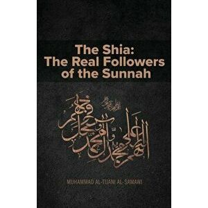 The Shia: The Real Followers of the Sunnah, Paperback - Muhammad Al-Tijani imagine