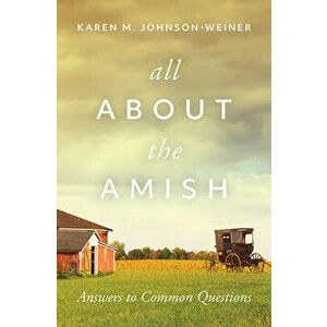 All about the Amish: Answers to Common Questions, Paperback - Karen Johnson-Weiner imagine