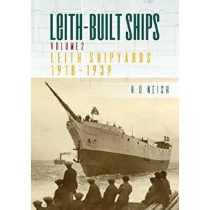 Leith Shipyards 1918-1939, Paperback - R. O. Neish imagine