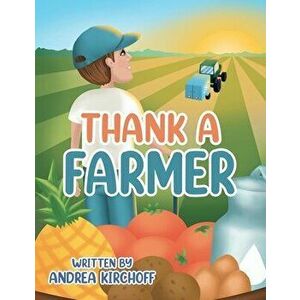 Thank a Farmer, Paperback - Andrea Kirchoff imagine
