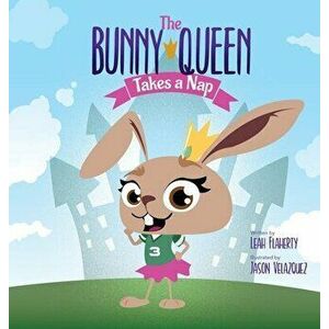 The Bunny Queen Takes a Nap, Hardcover - Leah Flaherty imagine