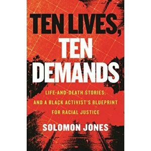 Ten Lives, Ten Demands: Life and Death Stories, and a Black Activist's Blueprint for Racial Justice, Hardcover - Solomon Jones imagine