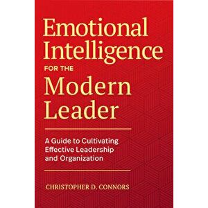 Emotional Intelligence for the Modern Leader: A Guide to Cultivating Effective Leadership and Organizations, Hardcover - Christopher D. Connors imagine