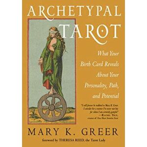 Archetypal Tarot: What Your Birth Card Reveals about Your Personality, Your Path, and Your Potential, Paperback - Mary K. Greer imagine