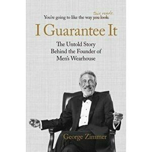 I Guarantee It: The Untold Story Behind the Founder of Men's Wearhouse, Hardcover - George Zimmer imagine