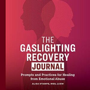 The Gaslighting Recovery Journal: Prompts and Practices for Healing from Emotional Abuse, Paperback - Alisa Stamps imagine