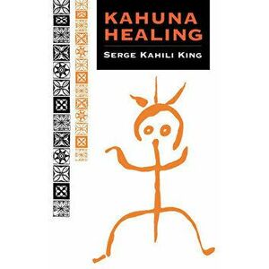 Kahuna Healing, Paperback - Serge Kahili King imagine