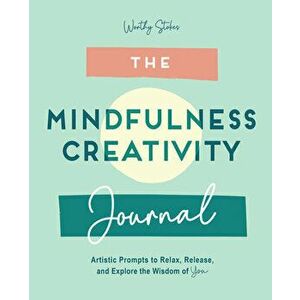 The Mindfulness Journal: Creative Prompts to Relax, Release, and Explore the Wisdom of You, Paperback - Worthy Stokes imagine