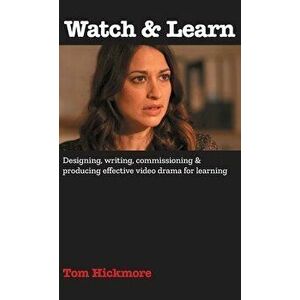 Watch & Learn: Designing, commissioning and producing effective video drama for learning., Hardcover - Tom Hickmore imagine