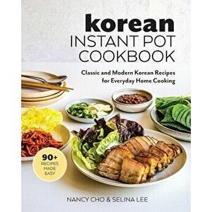 Korean Instant Pot Cookbook: Classic and Modern Korean Recipes for Everyday Home Cooking, Paperback - Nancy Cho imagine