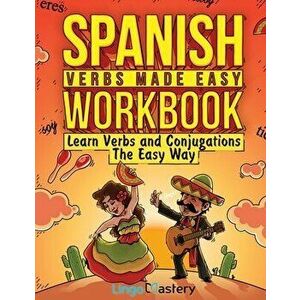 Spanish Verbs Made Easy Workbook: Learn Verbs and Conjugations The Easy Way, Paperback - *** imagine