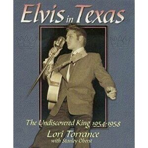 Elvis in Texas: The Undiscovered King 1954-1958, Paperback - Stanley Oberst imagine