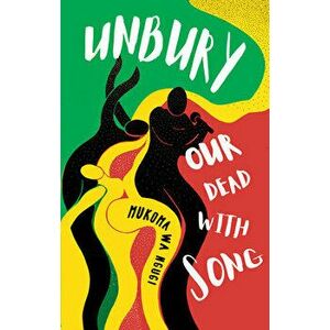 Unbury Our Dead with Song, Paperback - Mũkoma Wa Ngũgĩ imagine