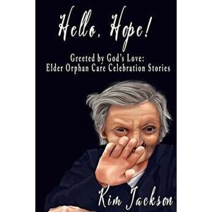 Hello, Hope!: Greeted by God's Love: Elder Orphan Care Celebration Stories, Paperback - Kim Jackson imagine