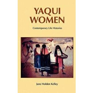 Yaqui Women: Contemporary Life Histories, Paperback - Jane Holden Kelley imagine