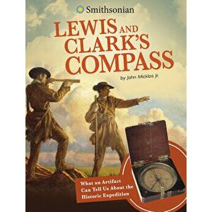 Lewis and Clark's Compass: What an Artifact Can Tell Us about the Historic Expedition, Paperback - John Micklos Jr imagine