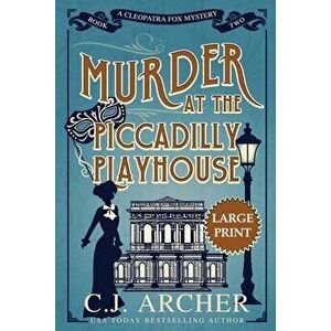 Murder at the Piccadilly Playhouse: Large Print, Paperback - C. J. Archer imagine