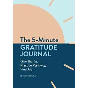 The 5-Minute Gratitude Journal: Give Thanks, Practice Positivity, Find Joy, Paperback - Sophia Godkin imagine