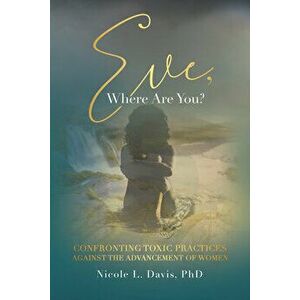 Eve, Where Are You?: Confronting Toxic Practices Against the Advancement of Women, Paperback - *** imagine