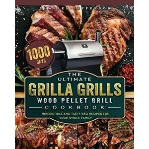 The Ultimate Grilla Grills Wood Pellet Grill Cookbook: 1000-Day Irresistible And Tasty BBQ Recipes For your Whole Family - Charles Jefferson imagine