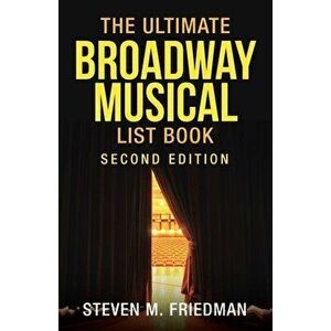 The Ultimate Broadway Musical List Book: Second Edition, Paperback - Steven M. Friedman imagine