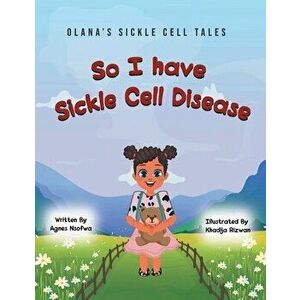 So I Have Sickle Cell Disease, Paperback - Agnes Nsofwa imagine