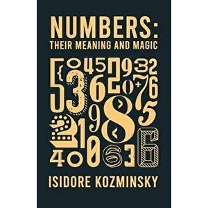 Numbers Their Meaning And Magic, Paperback - Isidore Kozminsky imagine