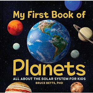 My First Book of Planets: All about the Solar System for Kids, Hardcover - Bruce Betts imagine
