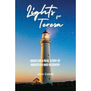 Lights for Teresa: Based on a Real Story of Abduction and Recovery, Paperback - John Cobalt imagine