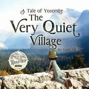 The Very Quiet Village: A Tale of Yosemite, Paperback - Leah Vis imagine
