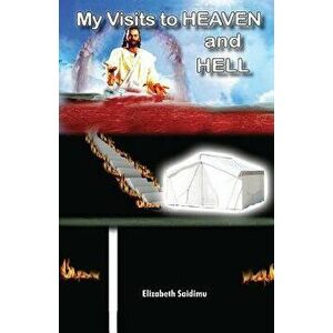 My Visits to Heaven and Hell, Paperback - Elizabeth Saidimu imagine
