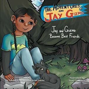 The Adventures of Jay and Gizmo: Jay and Gizmo Become Best Friends, Paperback - James S. Brown imagine