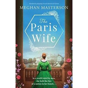 The Paris Wife: Absolutely gripping French historical fiction, Paperback - Meghan Masterson imagine