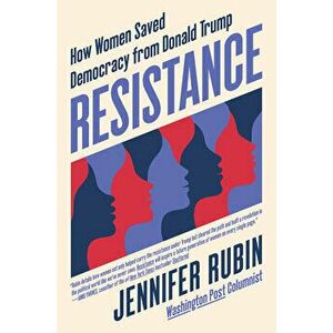 Resistance: How Women Saved Democracy from Donald Trump, Hardcover - Jennifer Rubin imagine
