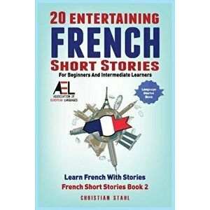 20 Entertaining French Short Stories for Beginners and Intermediate Learners Learn French With Stories, Paperback - Christian Stahl imagine