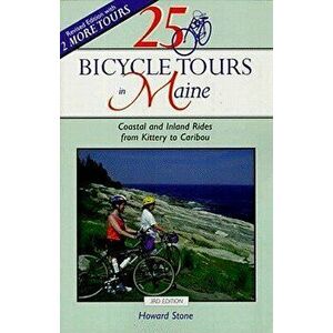 25 Bicycle Tours in Maine: Coastal and Inland Rides from Kittery to Caribou, Paperback - Howard Stone imagine