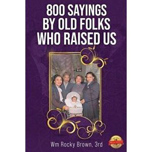 800 Sayings by Old Folks Who Raised Us, Paperback - 3rd Wm Rocky Brown imagine