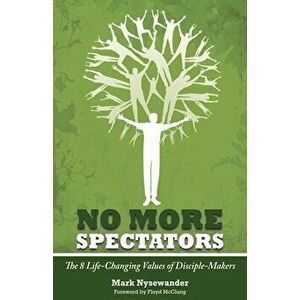 No More Spectators: 8 Life-Changing Values of Disciple Makers, Paperback - Mark Nysewander imagine