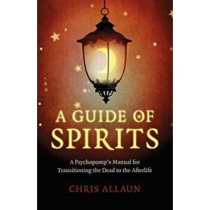 A Guide of Spirits: A Psychopomp's Manual for Transitioning the Dead to the Afterlife, Paperback - Chris Allaun imagine