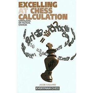 Excelling at Chess Calculation, Paperback - Jacob Aagaard imagine