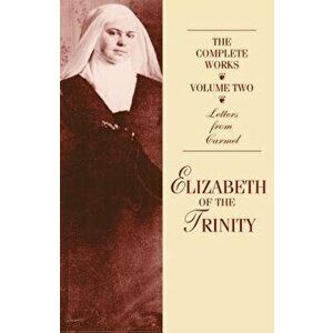 The Complete Works of Elizabeth of the Trinity, Vol. 2: Letters from Carmel, Paperback - Anne Englund Nash imagine