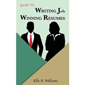Guide To Writing Job Winning Resumes, Paperback - Ella A. Williams imagine