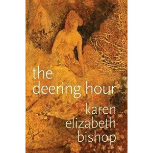 The deering hour, Paperback - Karen Elizabeth Bishop imagine