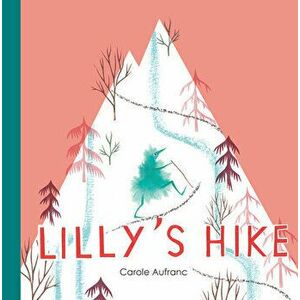 Lilly's Hike, Hardcover - Carole Aufranc imagine