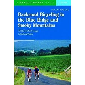 Backroad Bicycling in the Blue Ridge and Smoky Mountains: 27 Rides for Touring and Mountain Bikes from North Georgia to Southwest Virginia - Hiram Rog imagine
