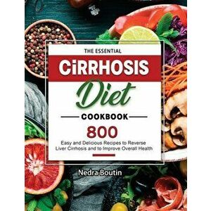 The Essential Cirrhosis Diet Cookbook 2021, Paperback - Nedra Boutin imagine