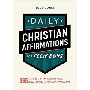 Daily Christian Affirmations for Teen Boys: 365 Days of Faith, Motivation, Confidence, and Empowerment, Paperback - Todd Jones imagine