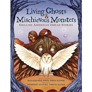 Living Ghosts and Mischievous Monsters: Chilling American Indian Stories, Hardcover - Dan Sasuweh Jones imagine